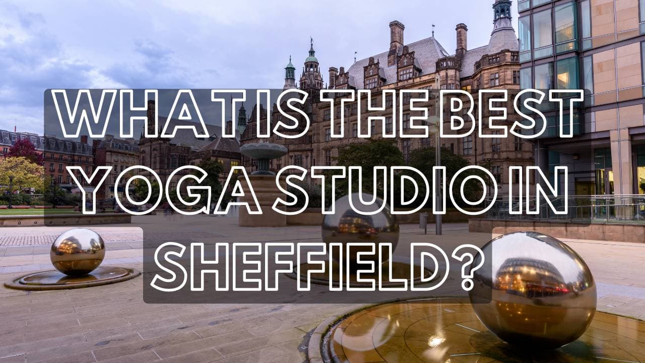 What is the Best Yoga Studio in Sheffield?
