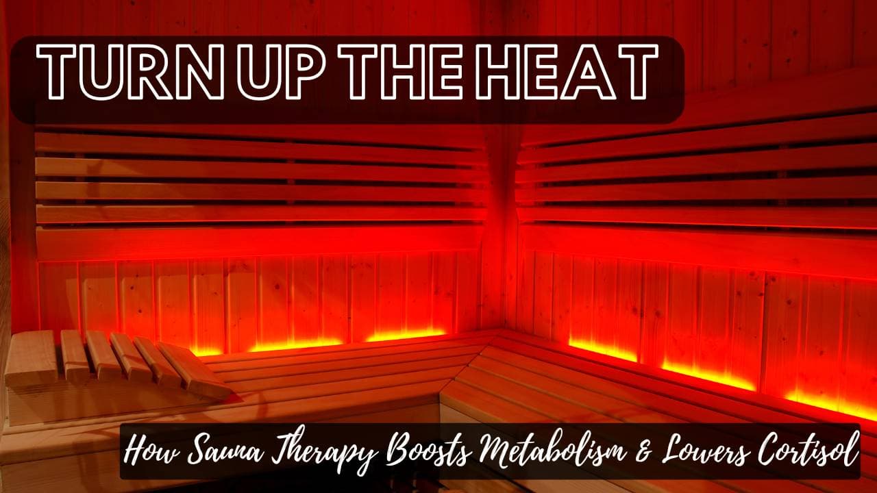 Turn Up the Heat: How Sauna Therapy Boosts Metabolism & Lowers Cortisol