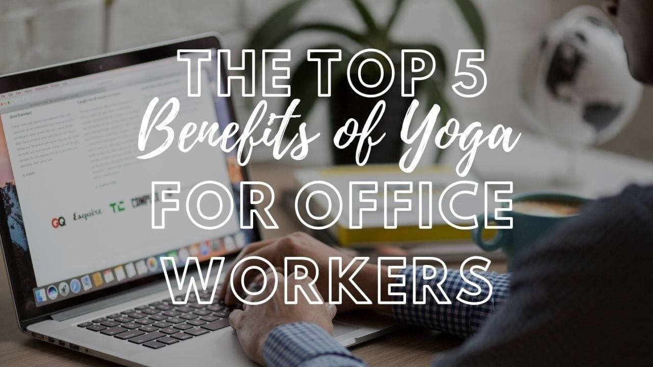 The Top Five Benefits of Yoga for Office Workers
