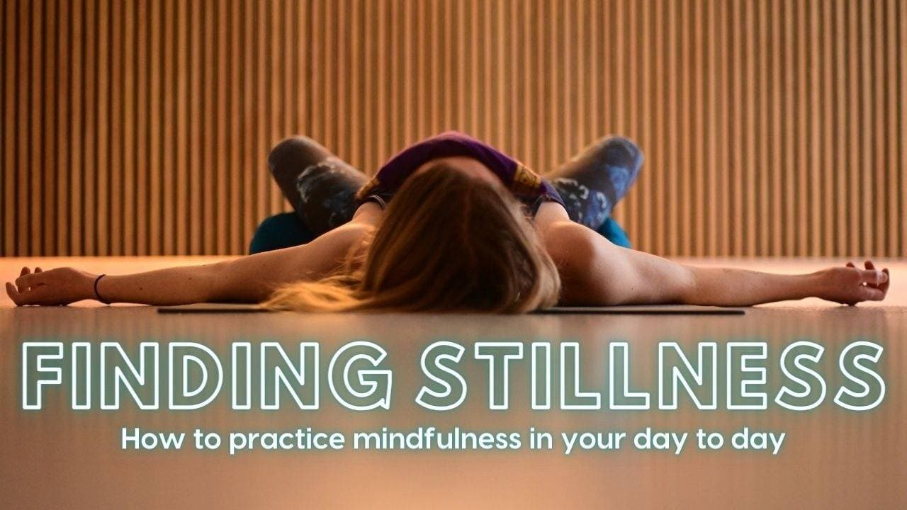 Finding Stillness: How to practice mindfulness in your day to day